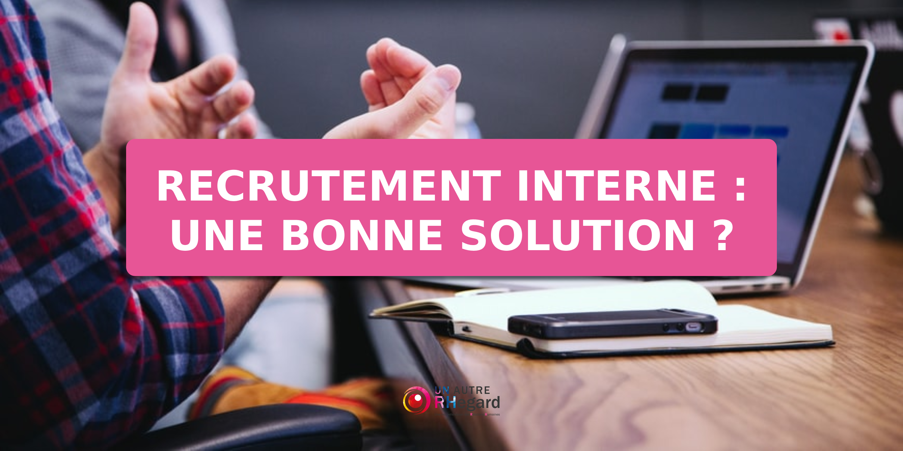 Recrutement interne : une bonne solution ?