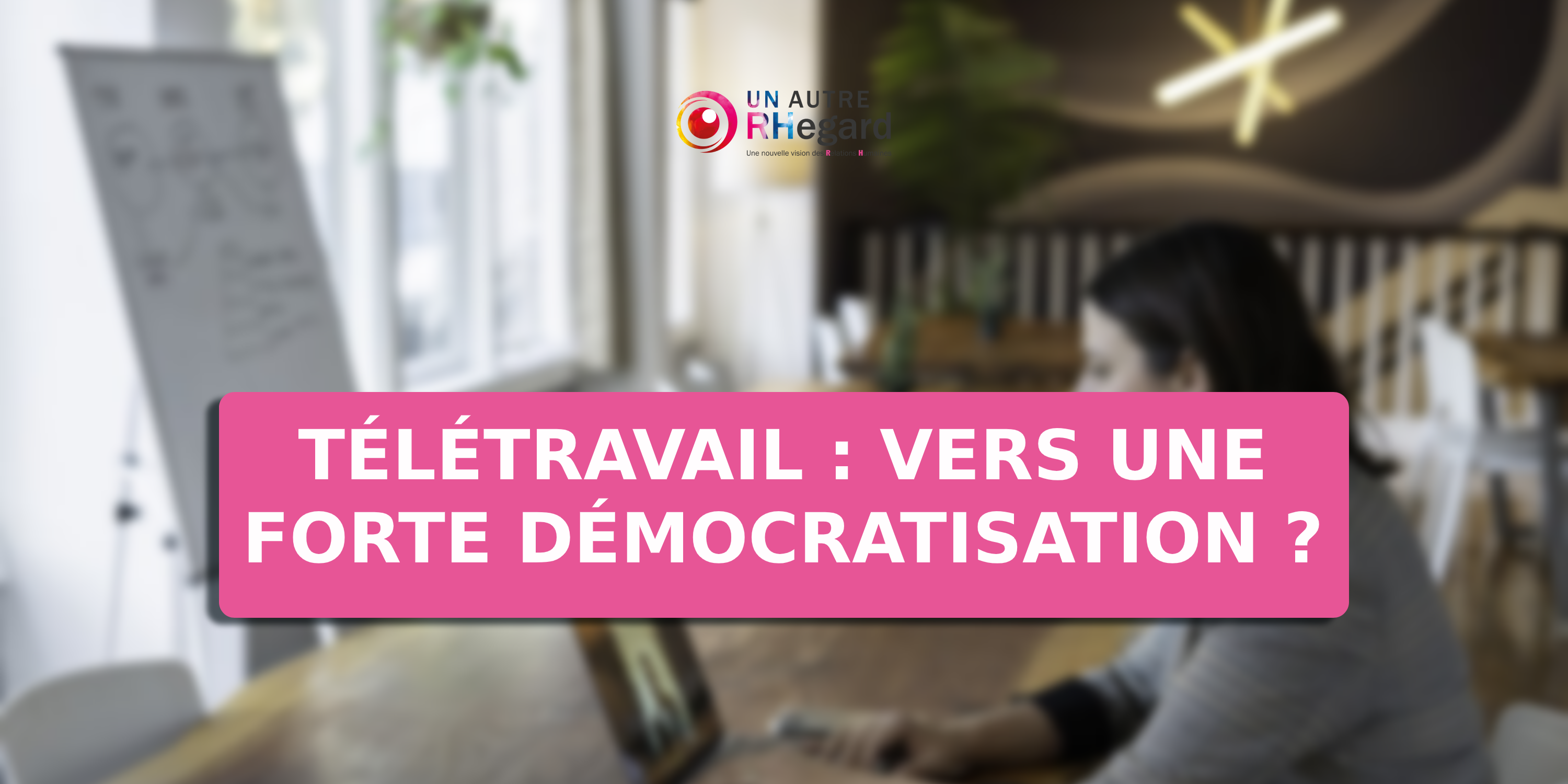 Télétravail : vers une forte démocratisation ?