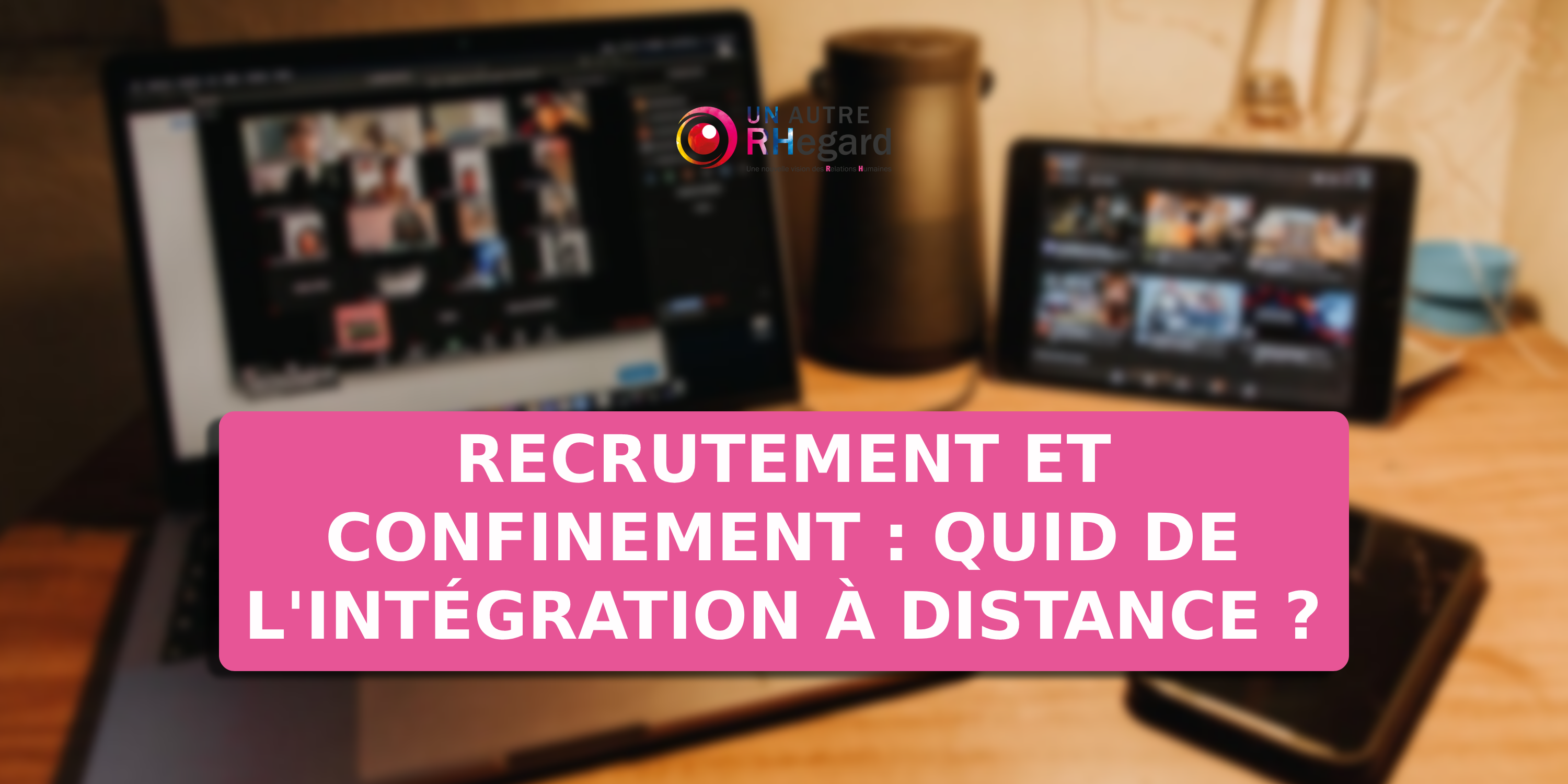 Recrutement et confinement : quid de l'intégration à distance ?