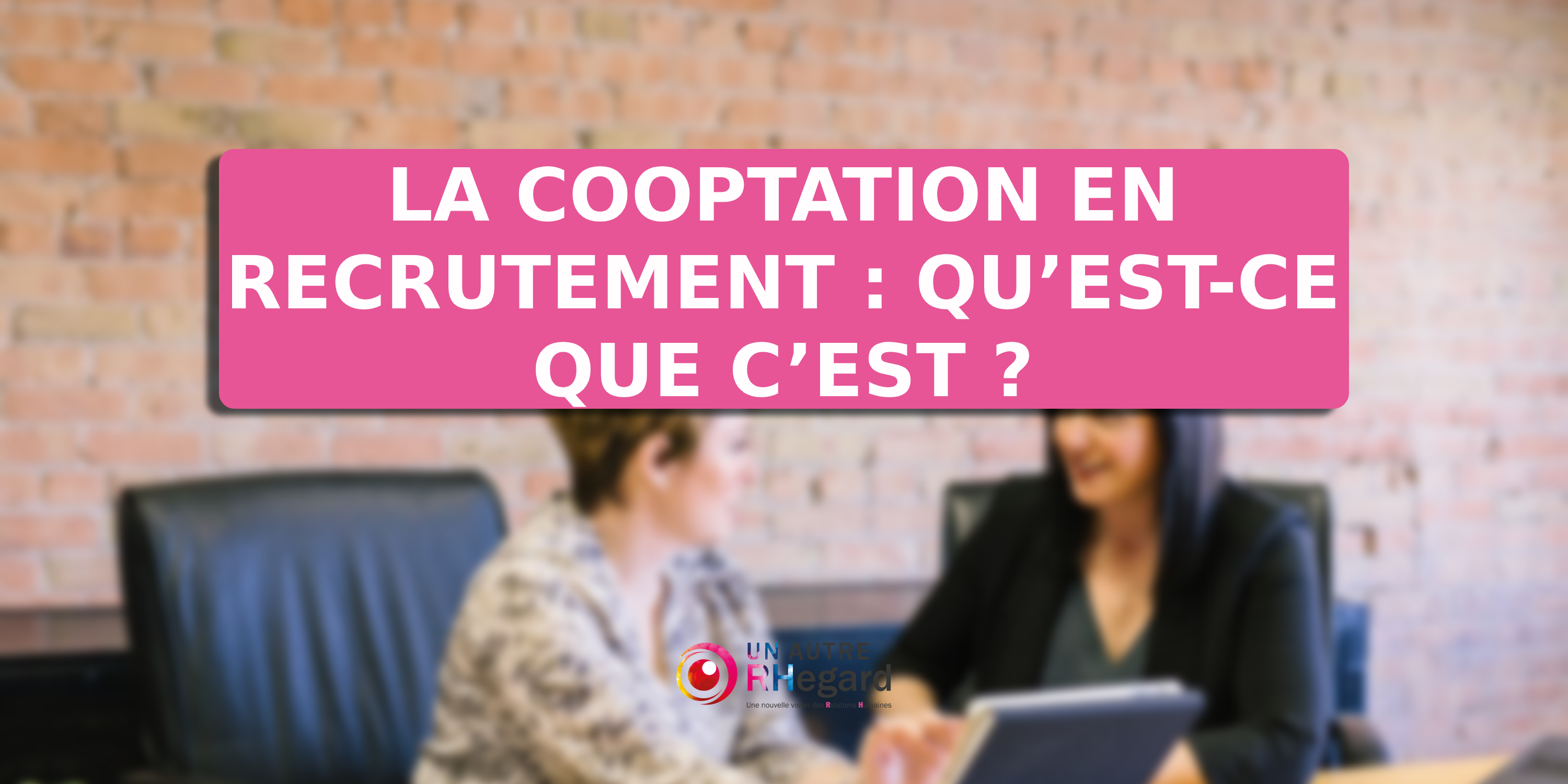 La cooptation en recrutement : qu'est ce que c'est ?