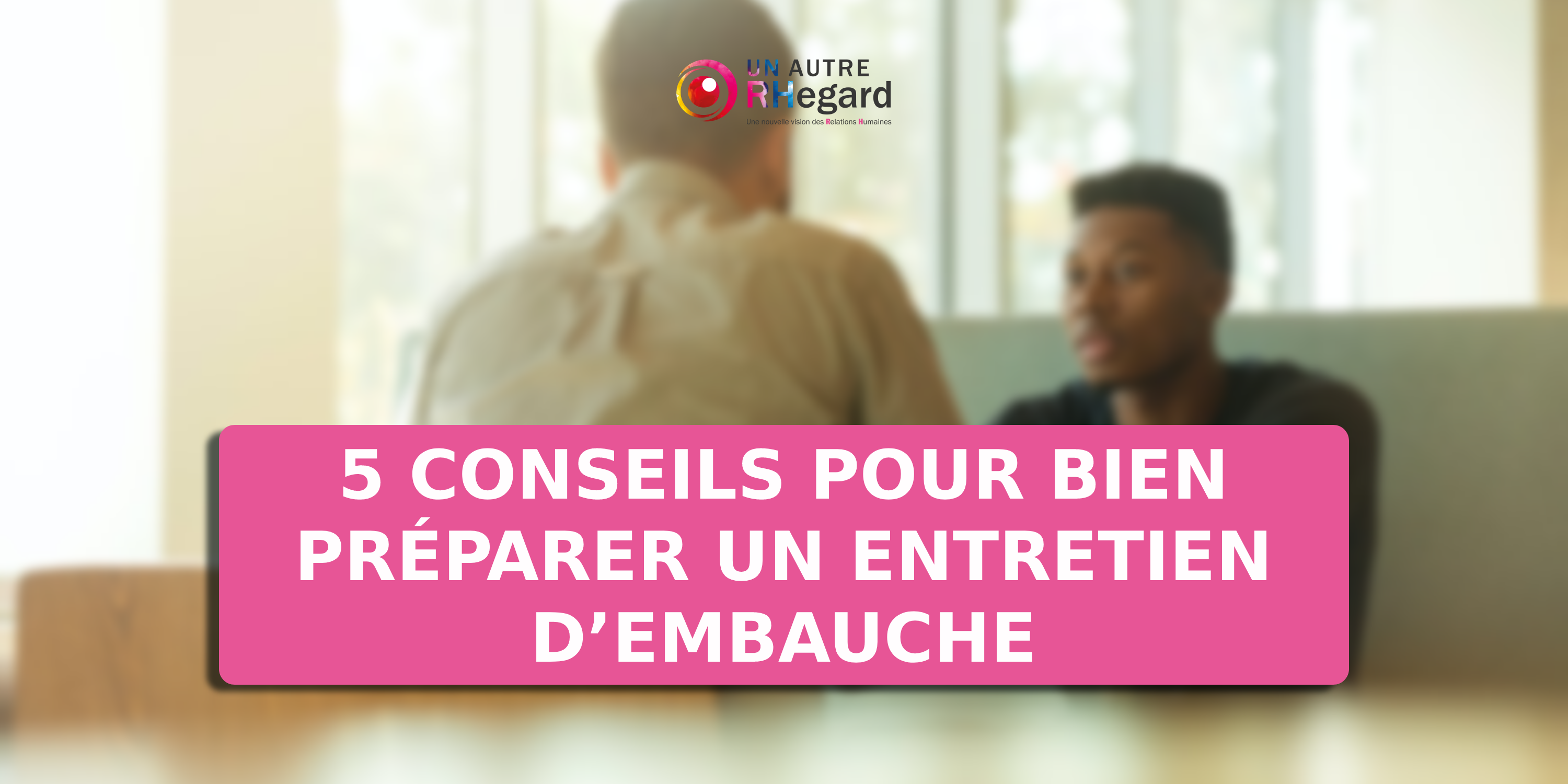 5 conseils pour bien préparer un entretien d’embauche