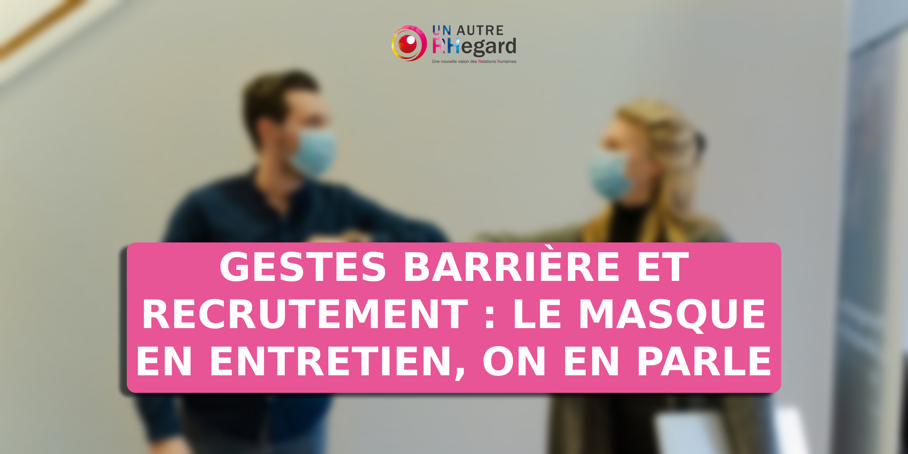 Gestes barrières et recrutement : le masque en entretien, on en parle