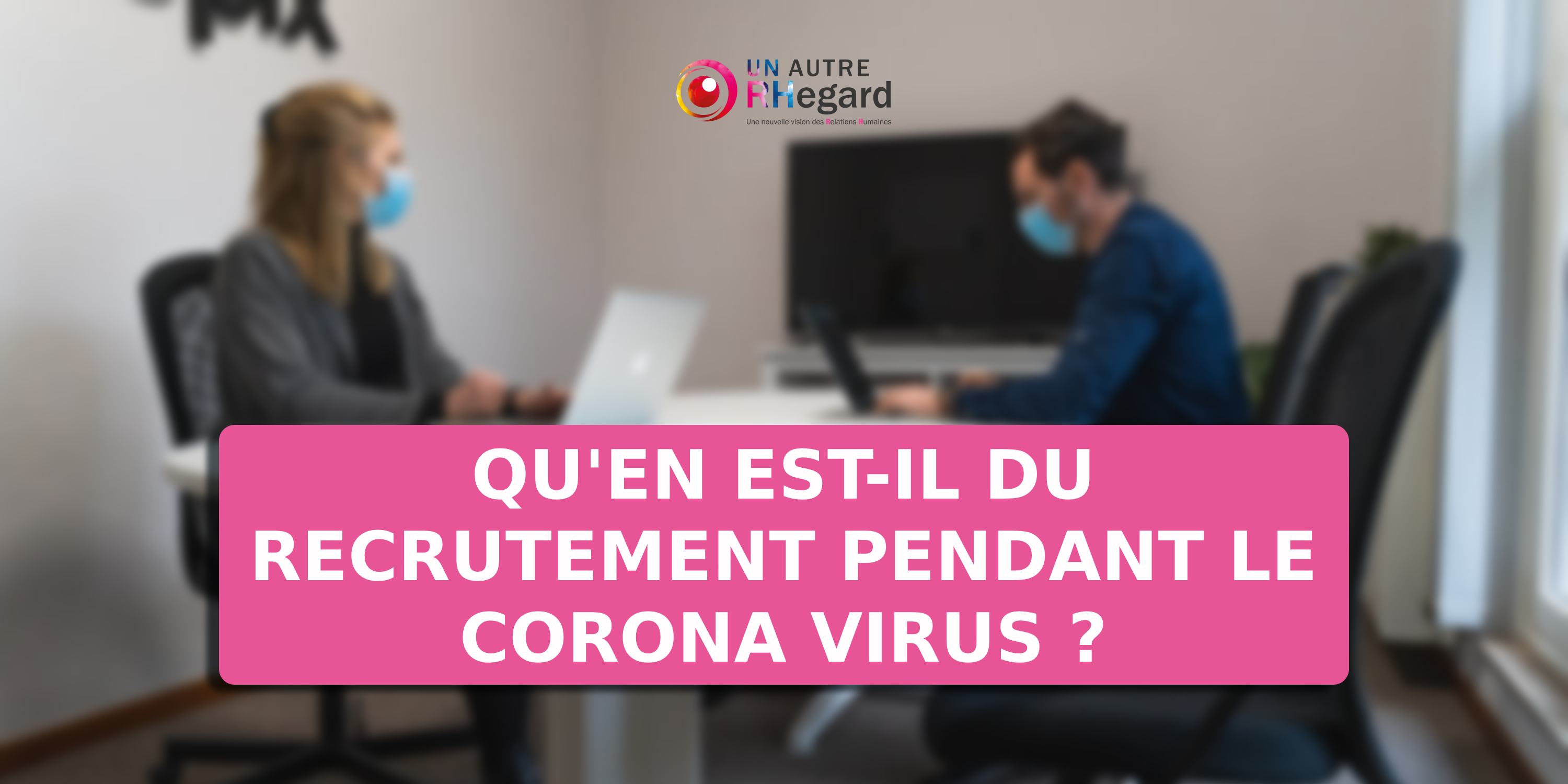 Qu'en est-il du recrutement pendant le Corona Virus ?