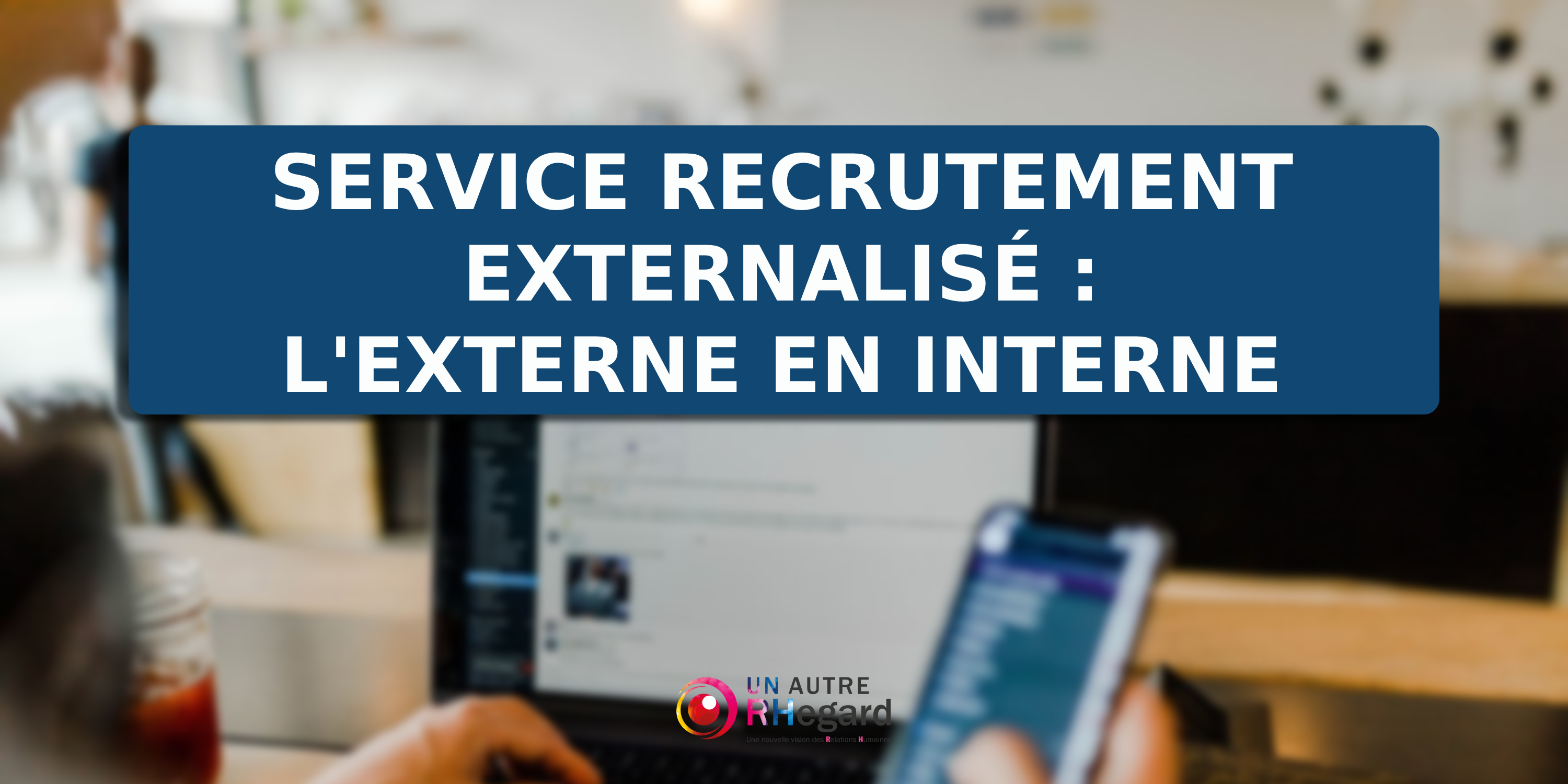 Service recrutement externalisé : l'externe en interne