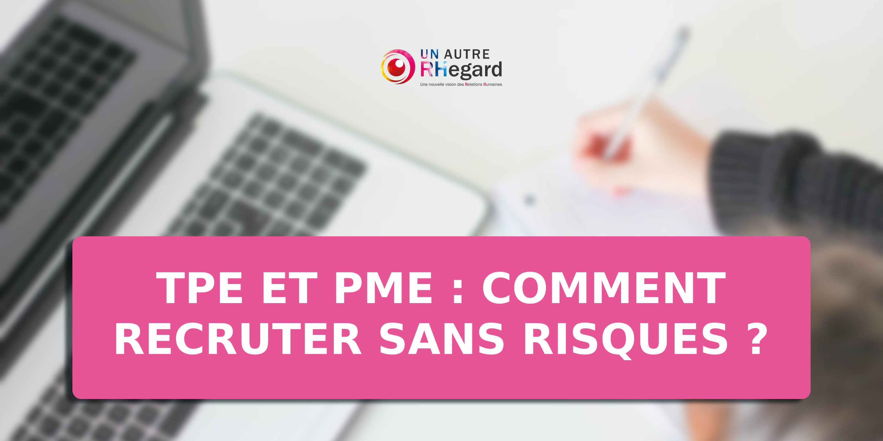 TPE et PME : comment recruter sans risques ?